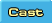 Cast!